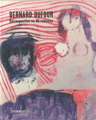 Bernard Dufour : rétrospective en 40 tableaux : [exposition, Strasbourg, Musée d'art moderne et contemporain, 7 avril-23 juillet 2006]