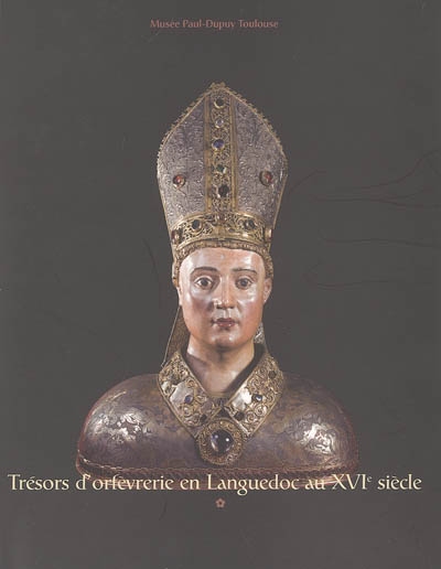 Trésors d'orfèvrerie en Languedoc au XVIe siècle : [exposition, 17 novembre 2005-20 février 2006], Musée Paul-Dupuy, Toulouse