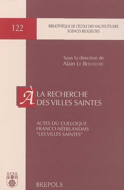 A la recherche des villes saintes : actes du Colloque franco-néerlandais Les villes saintes, Collège de France, 10 et 11 mai 2001