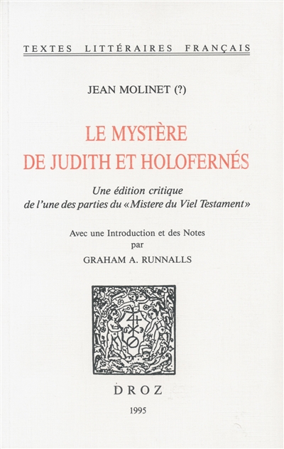 Le mystère de Judith et Holofernés : une édition critique de l'une des parties du "Mistere du Viel Testament"