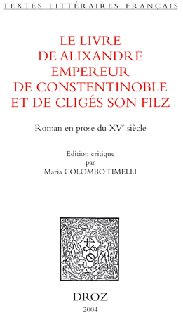 Le livre d'Alixandre empereur de Constentinoble et de Cligés son filz : roman en prose du XVe siècle