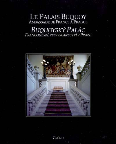 Le palais Buquoy : ambassade de France à Prague = Buquoyský palác : francouzské velvyslanectví v Praze