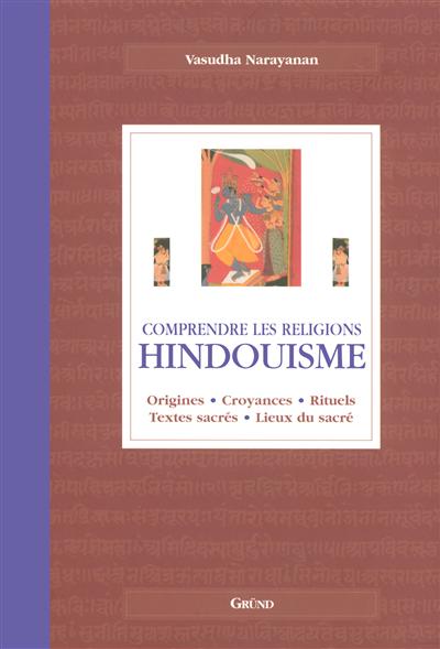 Hindouisme : origines, croyances, rituels, textes sacrés, lieux du sacré