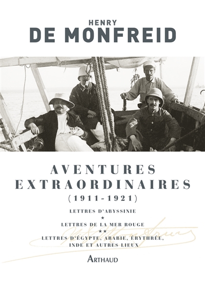 Aventures extraordinaires (1911-1921) ; Lettres d'Abyssinie ; Lettres de la mer Rouge ; Lettres d'Egypte, Arabie, Erythrée, Inde et autres lieux