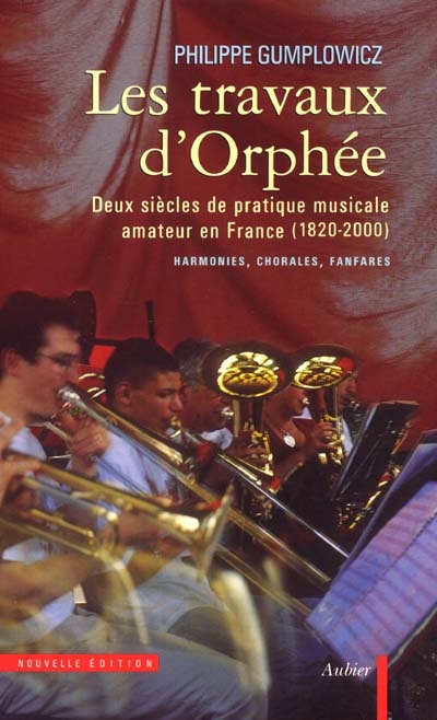 Les travaux d'Orphée : deux siècles de pratiques musicales amateur en France, 1820-2000 : harmonies, chorales, fanfares