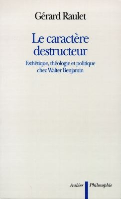 Le caractère destructeur : esthétique, théologie et politique chez Walter Benjamin