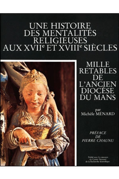 Une Histoire des mentalités religieuses aux XVII et XVIII siècles : mille retables de l'ancien diocèse du Mans