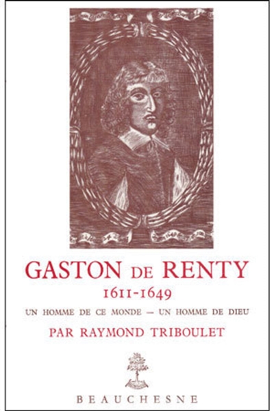 Gaston de Renty : 1611-1649 : un homme de ce monde, un homme de Dieu
