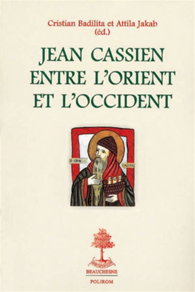 Jean Cassien entre l'Orient et l'Occident : actes du colloque international... Bucarest, 27-28 septembre 2001