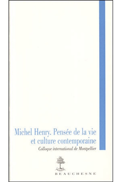Pensée de la vie et culture contemporaine : Michel Henry : actes du colloque international de Montpellier, 3-5 décembre 2003