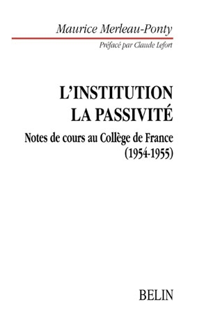 L'institution dans l'histoire personnelle et publique ; suivi de : Le problème de la passivité, le sommeil, l'inconscient, la mémoire : notes de cours au Collège de France, 1954-1955
