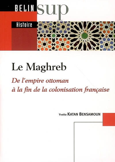 Le Maghreb : de l'Empire ottoman à la fin de la colonisation française