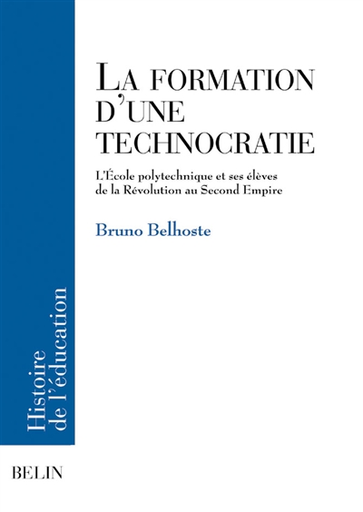 La formation d'une technocratie : l'Ecole polytechnique et ses élèves de la Révolution au Second Empire