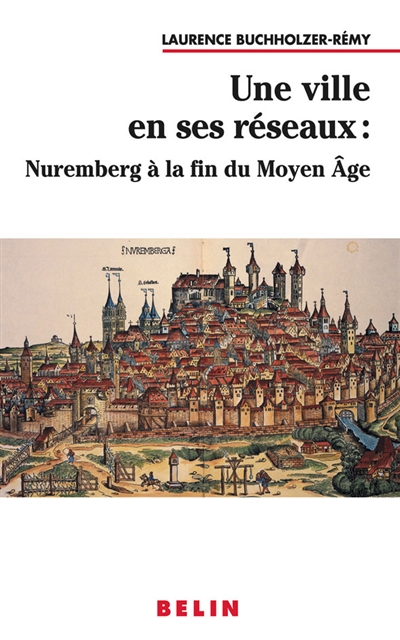 Une ville en ses réseaux : Nüremberg à la fin du Moyen âge