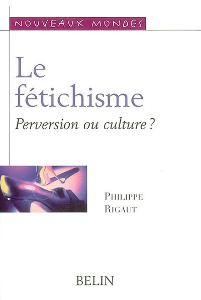Le fétichisme : perversion ou culture ?
