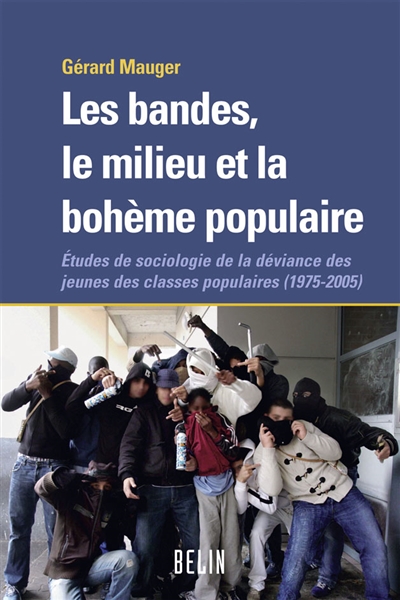 Les bandes, le milieu et la bohème populaire : études de sociologie de la déviance des jeunes des classes populaires, 1975-2005