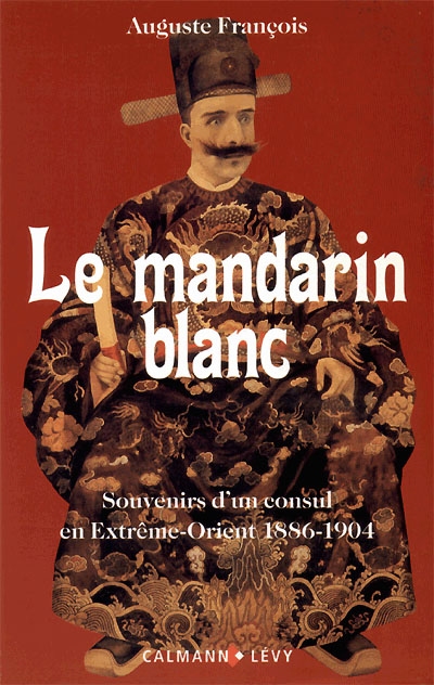 Le Mandarin blanc : souvenirs d'un consul en Extrême-Orient : 1886-1904