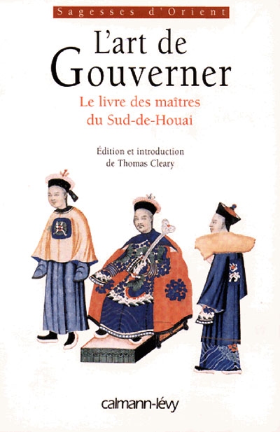 L'art de gouverner : Le livre des maîtres du Sud-de-Houai
