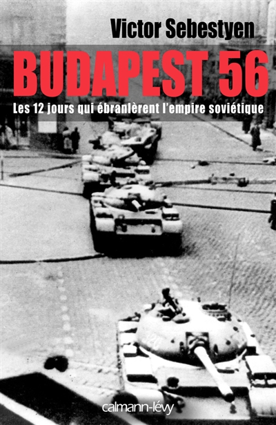 Budapest 56 : les 12 jours qui ébranlèrent l'empire soviétique
