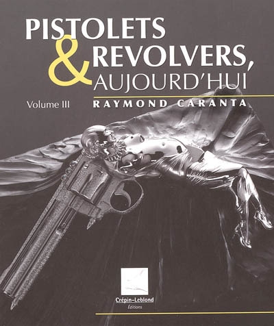 Pistolets et revolvers, aujourd'hui. volume III