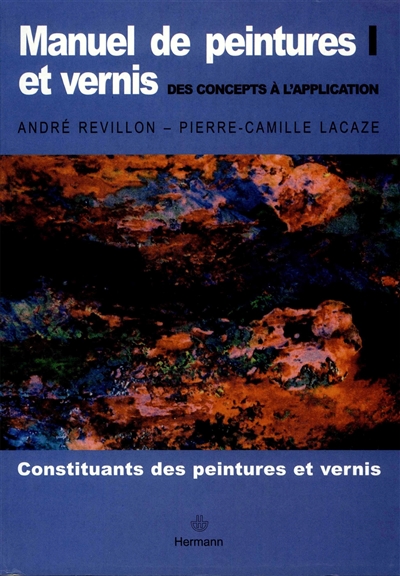 Manuel de peintures et vernis : des concepts à l'application. 1 , Constituants des peintures et vernis