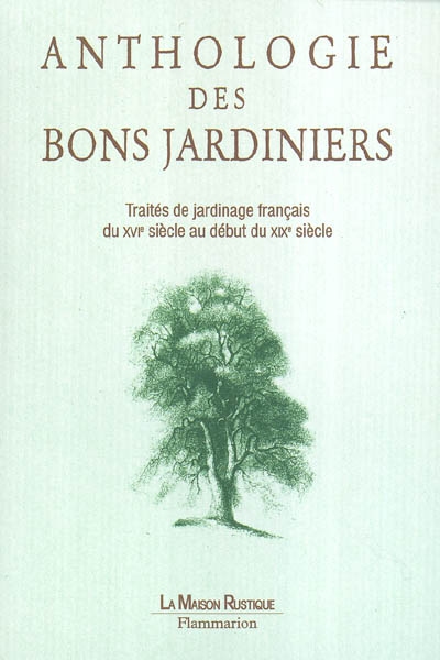 Anthologie des bons jardiniers : traités de jardinage français du XVIe siècle au début du XIxe siècle
