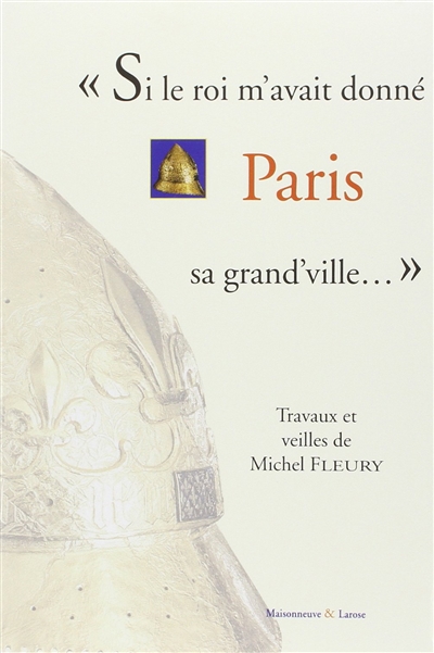 «Si le roi m'avait donné Paris sa grand'ville» : travaux et veilles de Michel Fleury