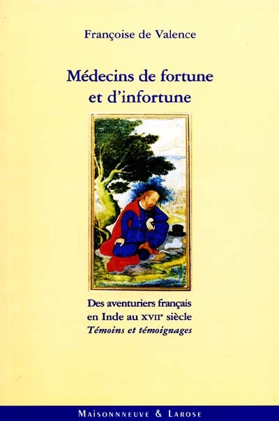 Médecins de fortune et d'infortune : des aventuriers français en Inde au XVIIe siècle : témoins et témoignages