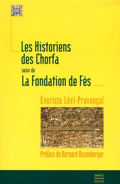 Les historiens des Chorfa : essai sur la littérature historique et biographique au Maroc du XVIe au XXe siècle ; La fondation de Fès