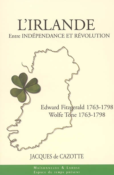L'Irlande entre indépendance et révolution : Wolfe Tone 1763-1798, Edward Fitzgerald 1763-1798