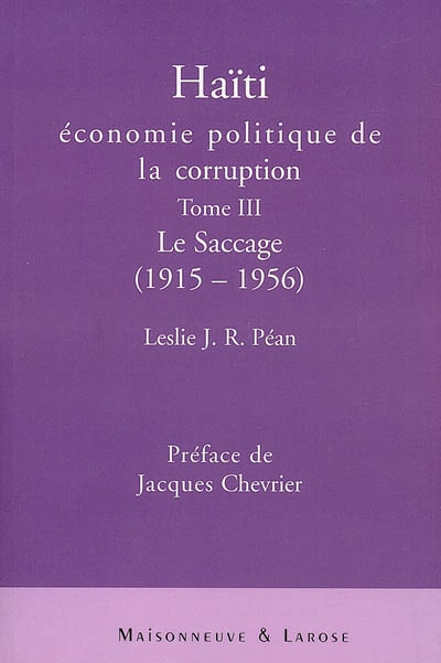 Haïti, économie politique de la corruption. Tome III , Le saccage, 1915-1956