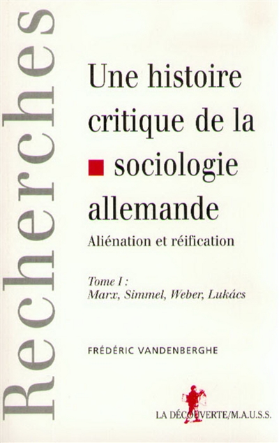 Une histoire critique de la sociologie allemande. Tome 1 , Marx, Simmel, Weber, Luká́cs : aliénation et réification