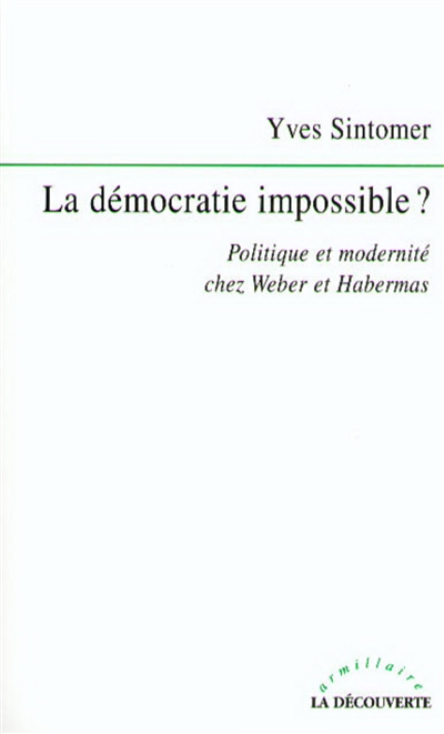 La démocratie impossible ? : politique et modernité chez Weber et Habermas