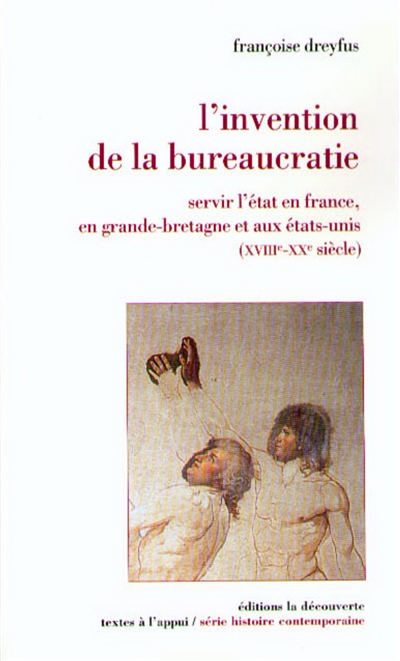 L'invention de la bureaucratie : servir l'Etat en France, en Grande-Bretagne et aux Etats-Unis ( XVIIIe-XXe siècles)