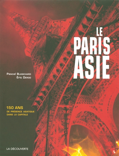 Le Paris Asie : 150 ans de présence de la Chine, de l'Indochine, du Japon, dans la capitale