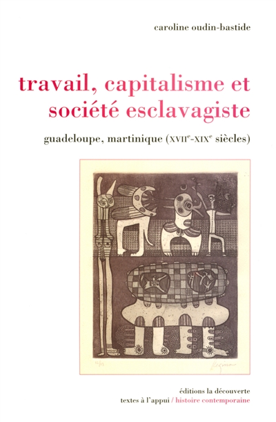 Travail, capitalisme et société esclavagiste : Guadeloupe, Martinique, XVIIe-XIXe siècle
