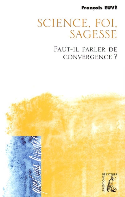 Science, foi, sagesse : faut-il parler de convergence ?