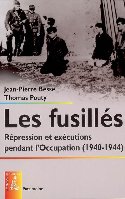 Les fusillés : répression et exécutions pendant l'Occupation, 1940-1944