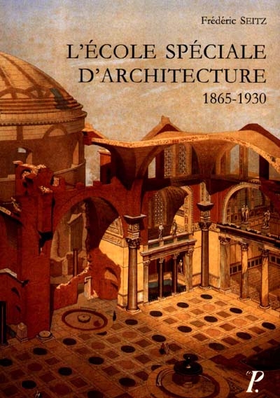 L'école spéciale d'architecture, 1865-1930 : une entreprise d'idée