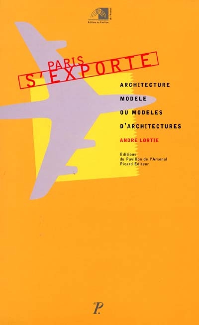 Paris s'exporte : modèle d'architecture ou architectures modèles : exposition... [Paris, Pavillon de l'Arsenal], juin-septembre 1995