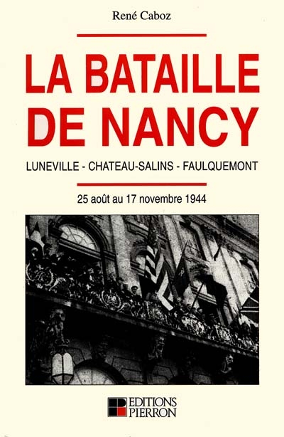 La bataille de Nancy : Luneville, Château-Salins, Faulquemont : [25 août-17 novembre 1944]