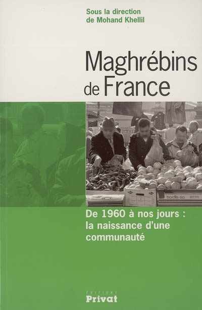 Maghrébins de France : de 1960 à nos jours : la naissance d'une communanuté