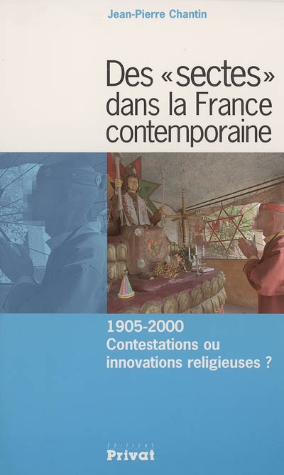 Des ''sectes'' dans la France contemporaine : 1905-2000 : contestations ou innovations religieuses ?