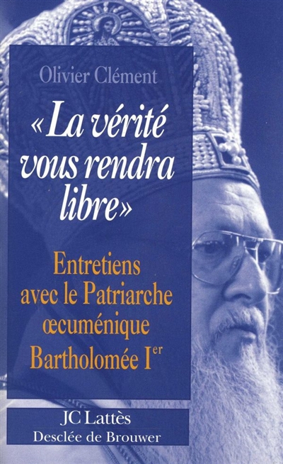 "La vérité vous rendra libre" : entretiens avec le patriarche oecuménique Bartholomée [i.e. Barthélemy] Ier