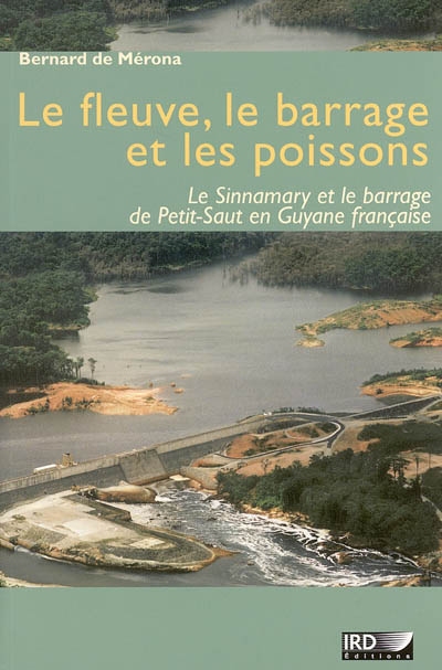 Le fleuve, le barrage et les poissons : le barrage de Petit-Saut sur le Sinnamary en Guyane française, 1989-2002
