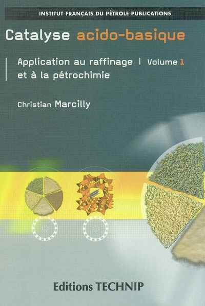 Catalyse acido-basique : application au raffinage et à la pétrochimie. volume 1