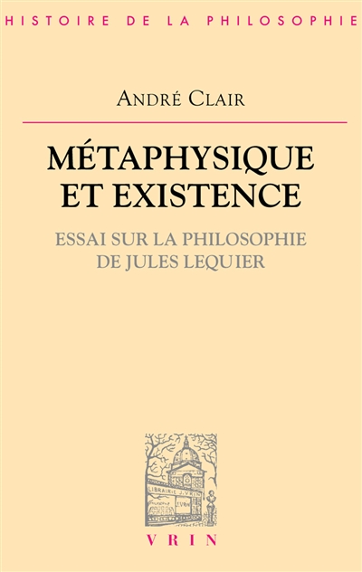 Métaphysique et existence : essai sur la philosophie de Jules Lequier