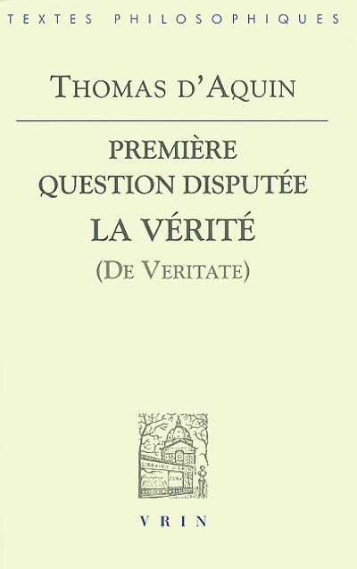 Première question disputée : La vérité(De veritate) : texte latin de l'édition Léonine