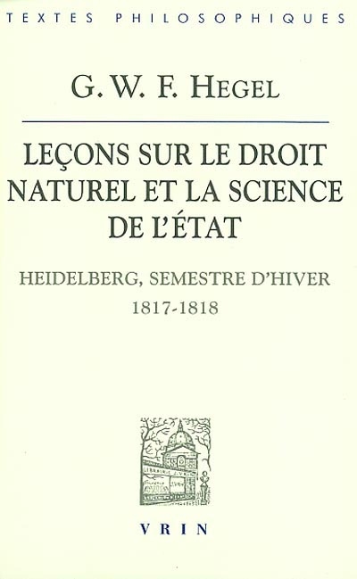 Leçons sur le droit naturel et la science de l'État : Heidelberg, semestre d'hiver 1817-1818 ; [suivies des] Remarques de l'Introduction aux leçons de 1818-1819