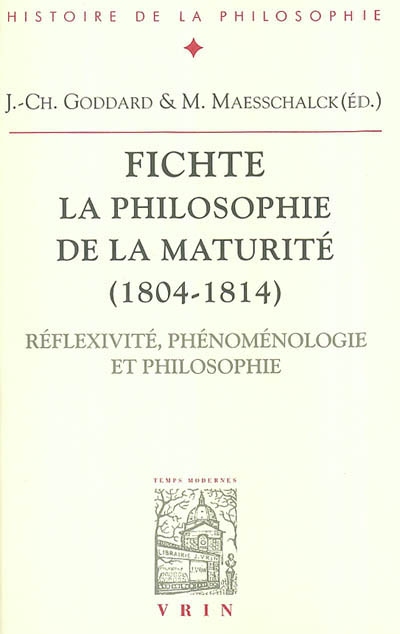 Fichte, la philosophie de la maturité, 1804-1814 : réflexivité, phénoménologie et philosophie